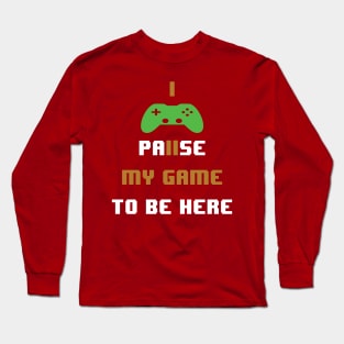 I paused my game to be here-video gamer Long Sleeve T-Shirt